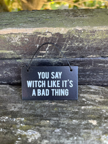 You Say Witch Like It’s A Bad Thing Mini Sign